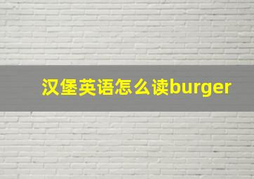 汉堡英语怎么读burger