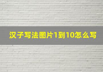 汉子写法图片1到10怎么写