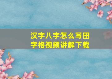 汉字八字怎么写田字格视频讲解下载