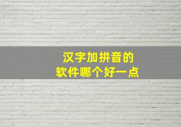 汉字加拼音的软件哪个好一点