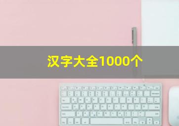 汉字大全1000个