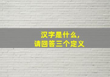 汉字是什么,请回答三个定义