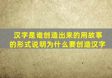 汉字是谁创造出来的用故事的形式说明为什么要创造汉字