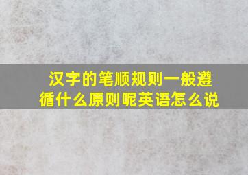 汉字的笔顺规则一般遵循什么原则呢英语怎么说