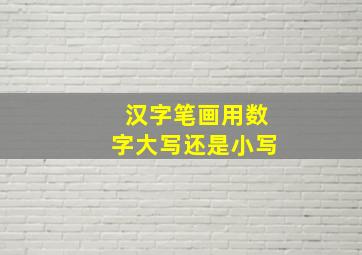 汉字笔画用数字大写还是小写