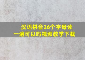 汉语拼音26个字母读一遍可以吗视频教学下载