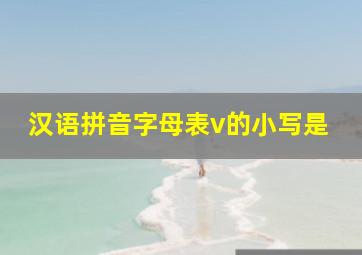 汉语拼音字母表v的小写是