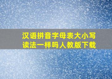 汉语拼音字母表大小写读法一样吗人教版下载