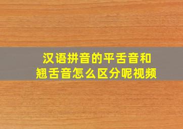 汉语拼音的平舌音和翘舌音怎么区分呢视频