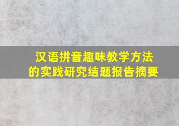 汉语拼音趣味教学方法的实践研究结题报告摘要