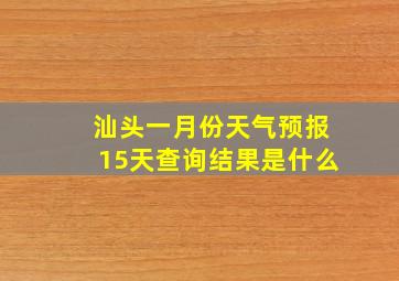 汕头一月份天气预报15天查询结果是什么