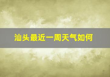 汕头最近一周天气如何