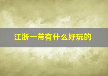 江浙一带有什么好玩的