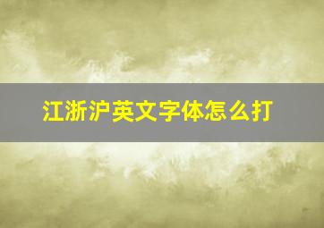 江浙沪英文字体怎么打