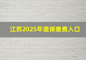 江苏2025年医保缴费入口