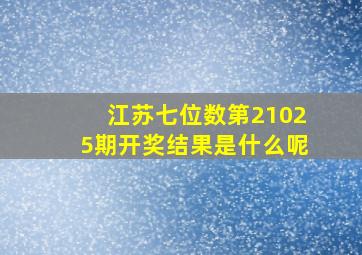 江苏七位数第21025期开奖结果是什么呢