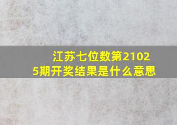 江苏七位数第21025期开奖结果是什么意思