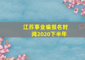 江苏事业编报名时间2020下半年