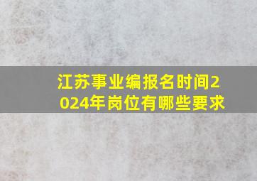 江苏事业编报名时间2024年岗位有哪些要求