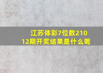 江苏体彩7位数21012期开奖结果是什么呢