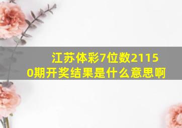 江苏体彩7位数21150期开奖结果是什么意思啊