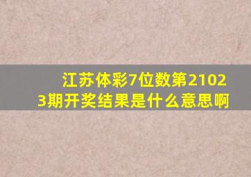 江苏体彩7位数第21023期开奖结果是什么意思啊