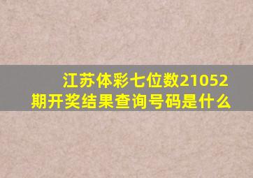 江苏体彩七位数21052期开奖结果查询号码是什么