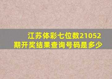 江苏体彩七位数21052期开奖结果查询号码是多少