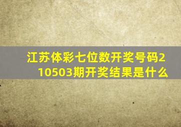 江苏体彩七位数开奖号码210503期开奖结果是什么