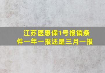 江苏医惠保1号报销条件一年一报还是三月一报