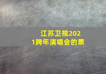 江苏卫视2021跨年演唱会的票