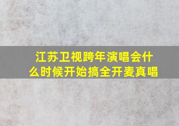 江苏卫视跨年演唱会什么时候开始搞全开麦真唱