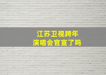 江苏卫视跨年演唱会官宣了吗