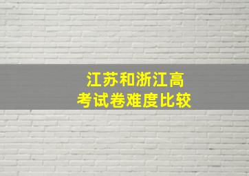 江苏和浙江高考试卷难度比较