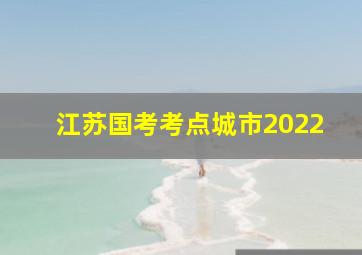 江苏国考考点城市2022