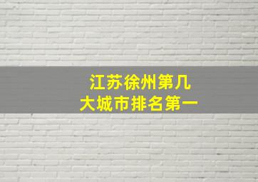 江苏徐州第几大城市排名第一