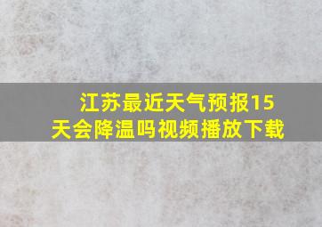 江苏最近天气预报15天会降温吗视频播放下载