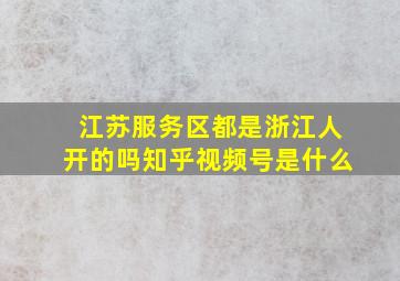 江苏服务区都是浙江人开的吗知乎视频号是什么