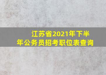 江苏省2021年下半年公务员招考职位表查询