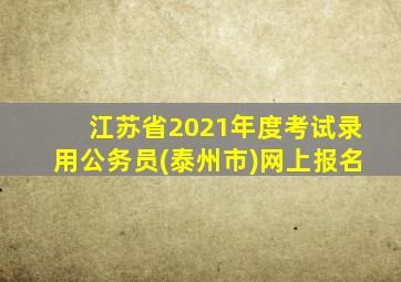 江苏省2021年度考试录用公务员(泰州市)网上报名