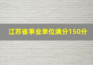 江苏省事业单位满分150分