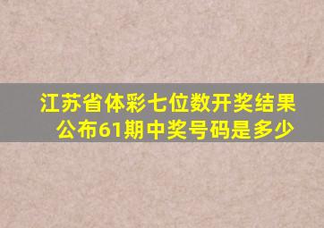 江苏省体彩七位数开奖结果公布61期中奖号码是多少