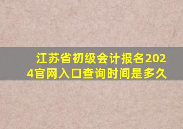 江苏省初级会计报名2024官网入口查询时间是多久