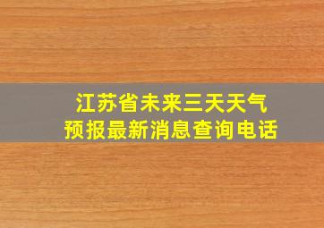 江苏省未来三天天气预报最新消息查询电话