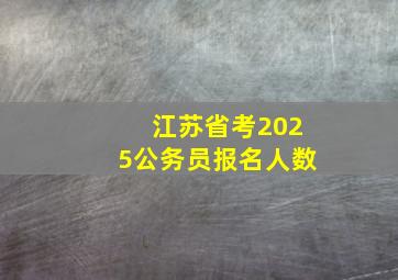 江苏省考2025公务员报名人数