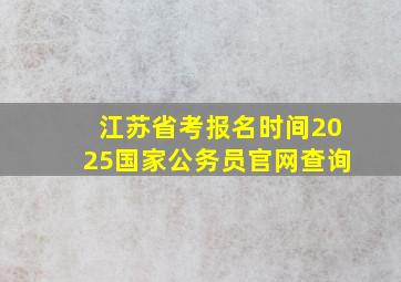 江苏省考报名时间2025国家公务员官网查询