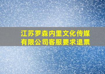 江苏罗森内里文化传媒有限公司客服要求退票