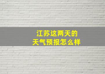 江苏这两天的天气预报怎么样