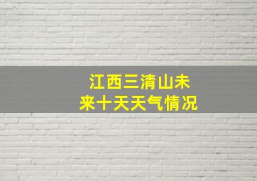 江西三清山未来十天天气情况