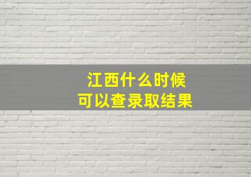 江西什么时候可以查录取结果